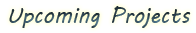 Upcoming Projects